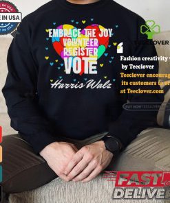 Embrace the Joy Volunteer Register Vote Harris Walz T Shirt