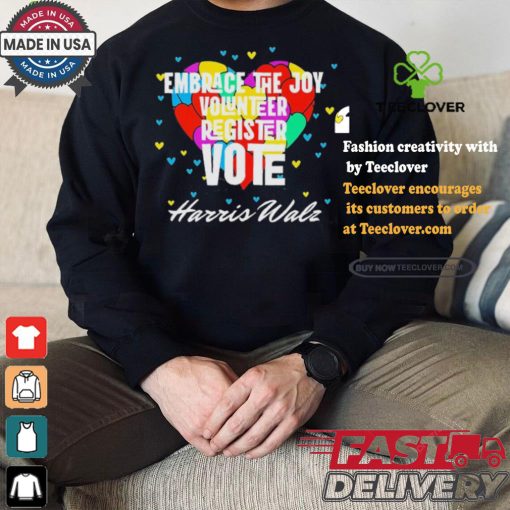 Embrace the Joy Volunteer Register Vote Harris Walz T Shirt