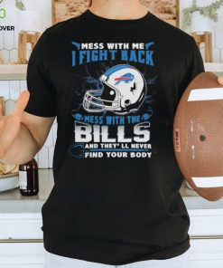 Official nFL Football Buffalo Bills Mess With Me I Fight Back Mess With My Team And They’ll Never Find Your Body Shirt