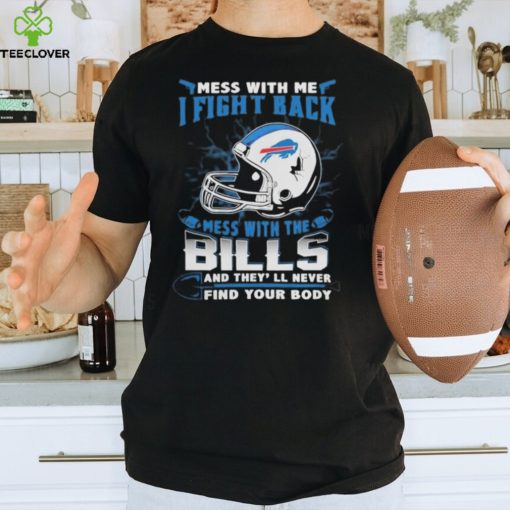 Official nFL Football Buffalo Bills Mess With Me I Fight Back Mess With My Team And They’ll Never Find Your Body Shirt