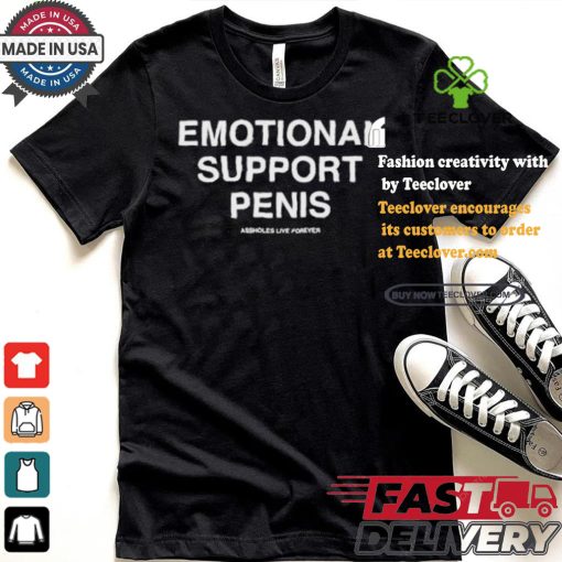 Emotional Support Penis Assholes Live Forever T shirt