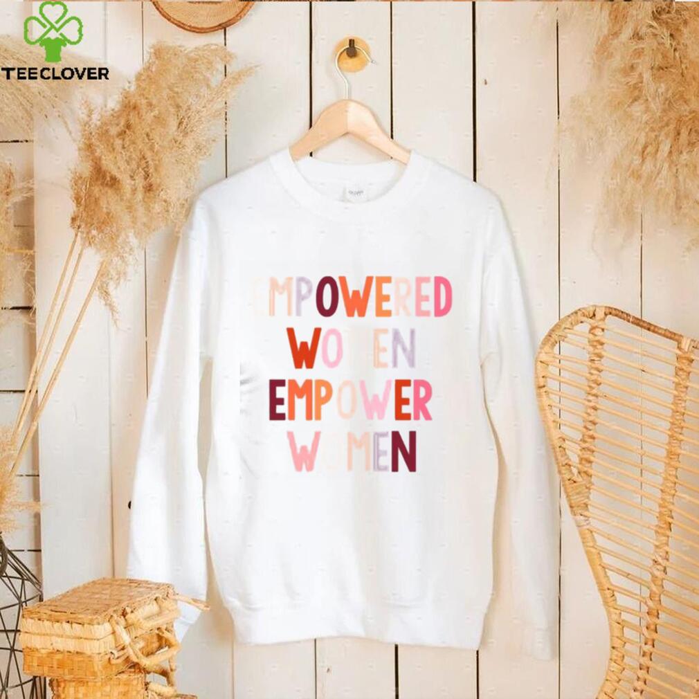 Empowered Women Empower Women Feminist Shirts