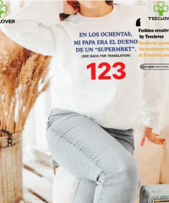 En Los Ochentas Mi Papa Era Dueño De Una Supermrkt See Back For Translation 123 T Shirt 1 En Los Ochentas Mi Papa Era Dueño De Una Supermrkt See Back For Translation 123 T Shirt