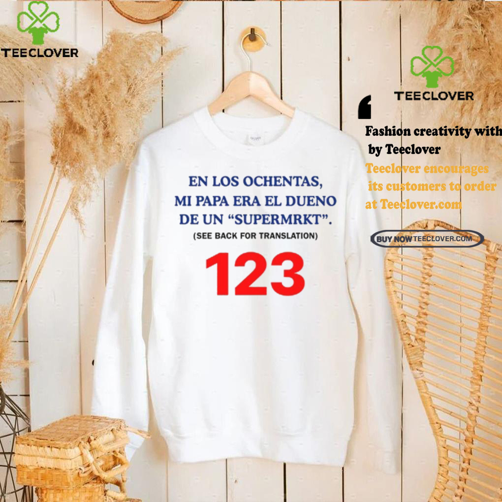 En Los Ochentas Mi Papa Era Dueño De Una Supermrkt See Back For Translation 123 T Shirt En Los Ochentas Mi Papa Era Dueño De Una Supermrkt See Back For Translation 123 T Shirt
