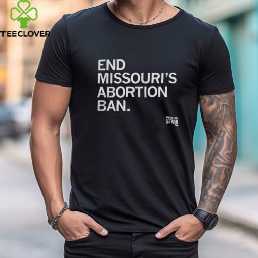 End Missouri's Abortion Ban Shirt