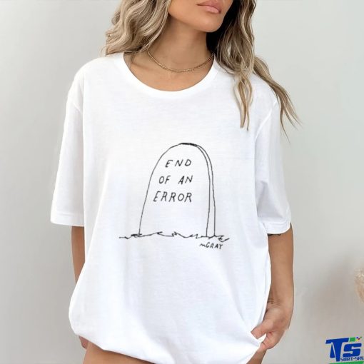 End of an error mgray t shirt