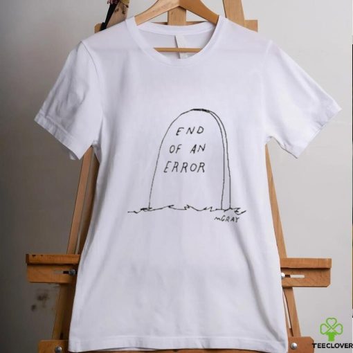 End of an error mgray t shirt