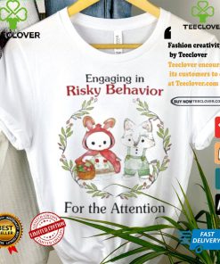 Engaging In Risky Behavior For The Attention T shirt