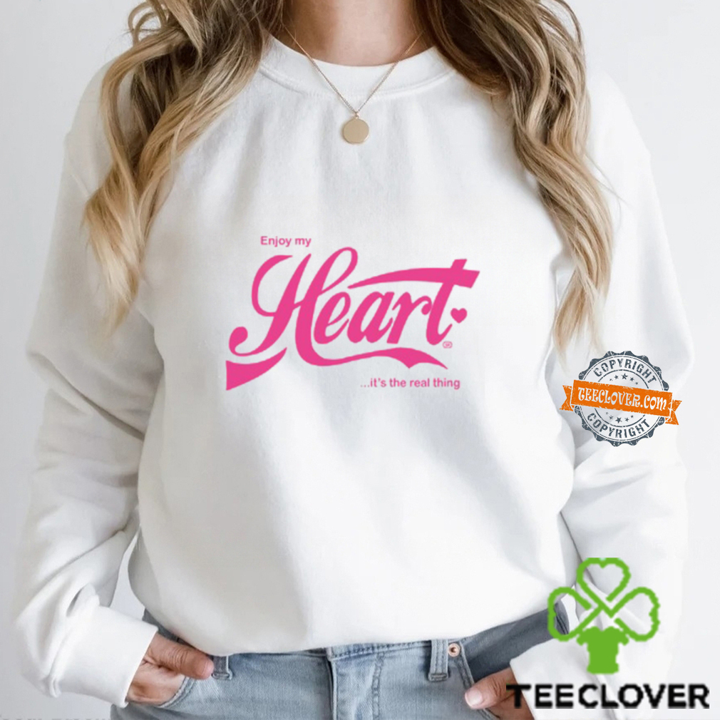 Enjoy My Heart It's Is The Real Thing T Shirt Enjoy My Heart It's Is The Real Thing T Shirt