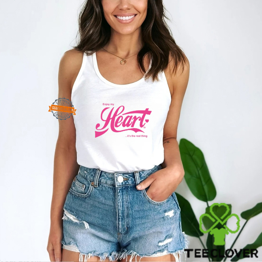 Enjoy My Heart It's Is The Real Thing T Shirt Enjoy My Heart It's Is The Real Thing T Shirt