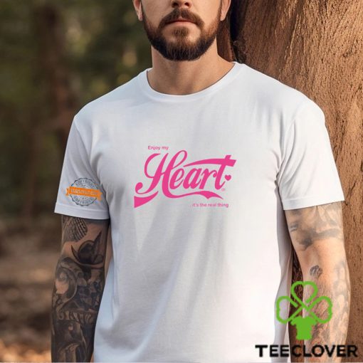 Enjoy My Heart It’s Is The Real Thing T Shirt