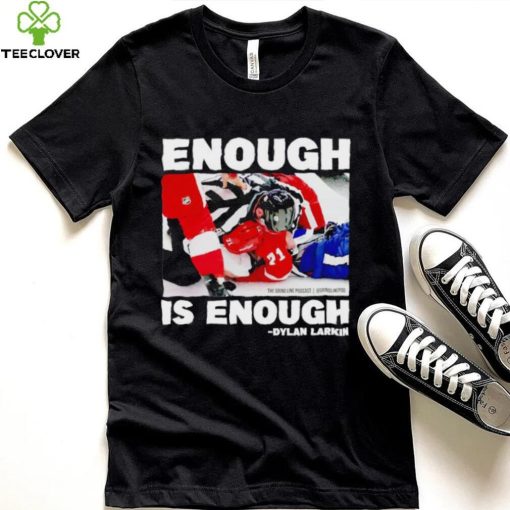 Enough is enough Dylan Larkin shirt