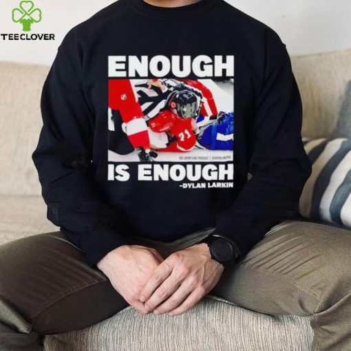 Enough is enough Dylan Larkin shirt