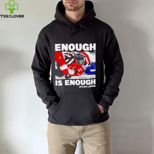 Enough is enough Dylan Larkin shirt