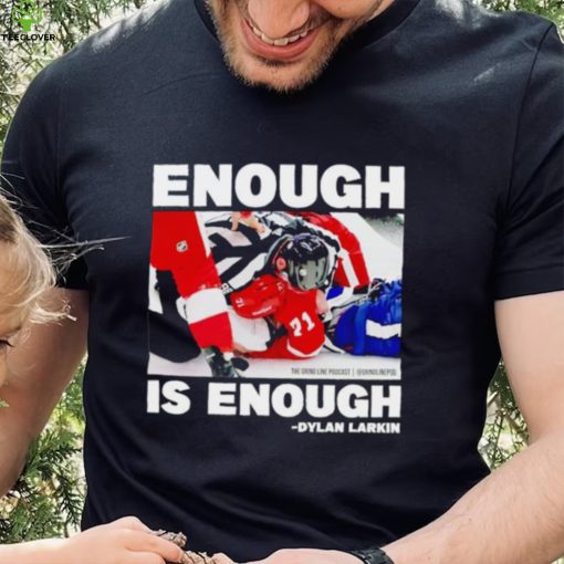 Enough is enough Dylan Larkin shirt