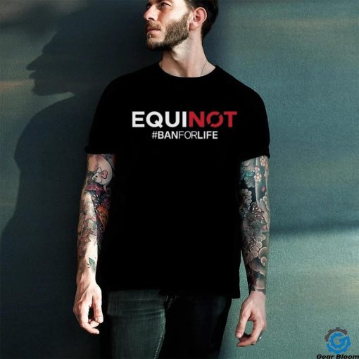 Equinot #Banforlife Shirt