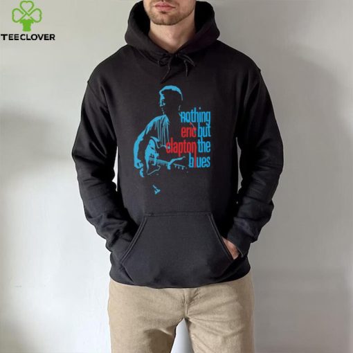 Eric Clapton Nothing But The Blues hoodie, sweater, longsleeve, shirt v-neck, t-shirt