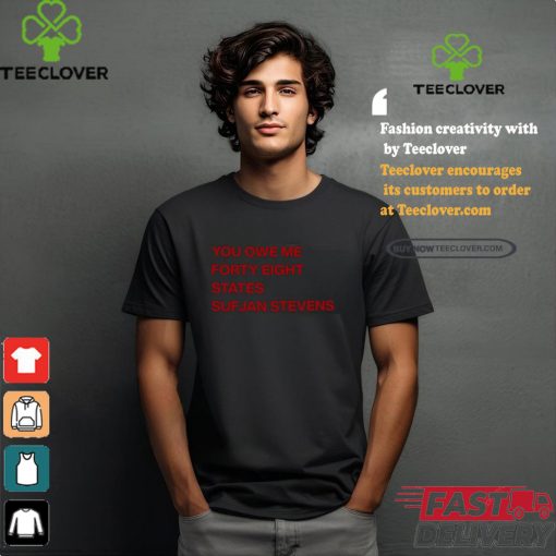 Ericat513 You Owe Me Forty Eight States Sufjan Stevens Shirt