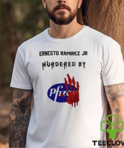 Ernesto Ramirez Jr Murdered By Pfizer T Shirt
