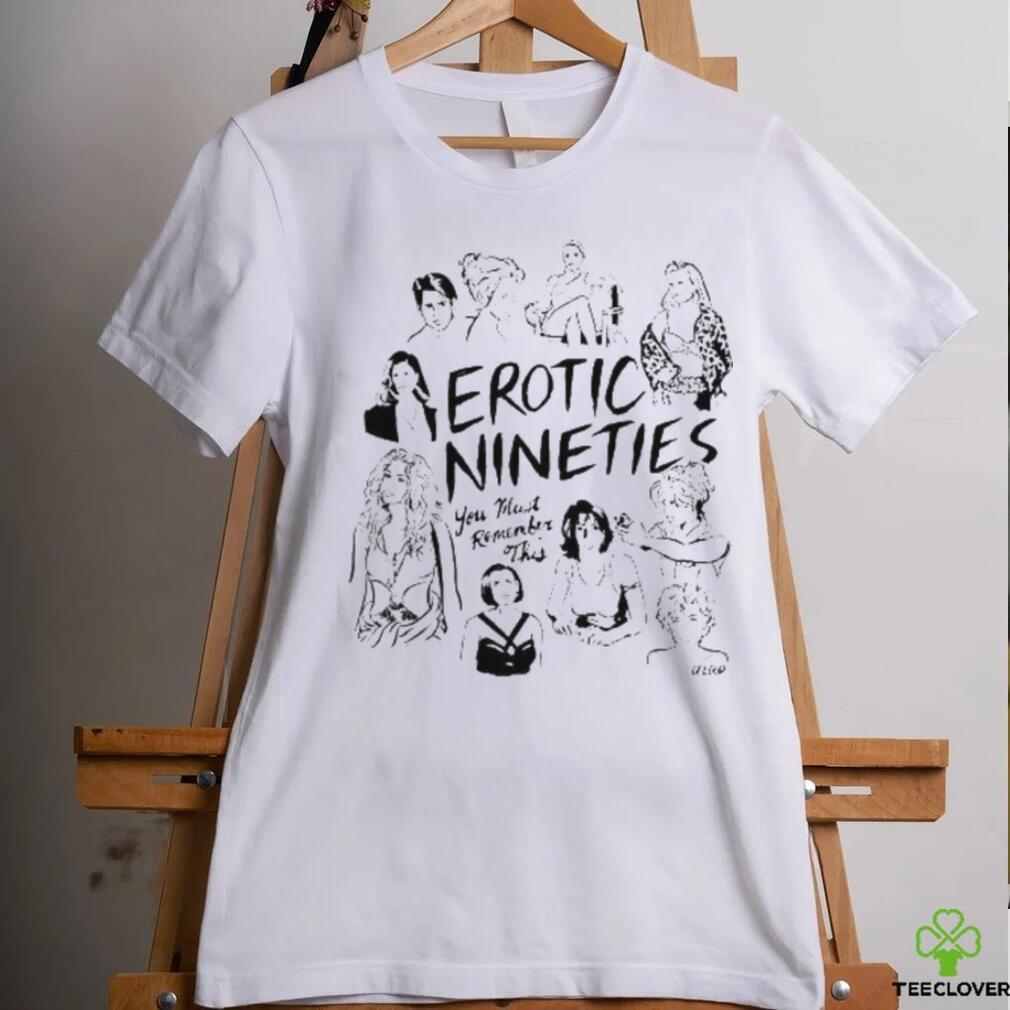 Erotic Nineties You Must Remember This Shirt Erotic Nineties You Must Remember This Shirt