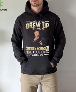 Music Some Of Us Grew Up Listening To Smokey Robinson The Cool Ones Still Do Shirt