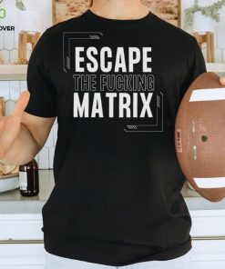 Escape The Fucking Matrix Andrew Tate T Shirt