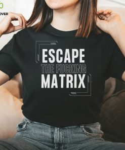 Escape The Fucking Matrix Andrew Tate T Shirt
