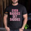 Even Baddies Get Saddies T Shirt