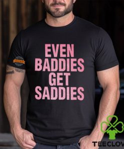 Even A Baddie Gets Saddies Shirt