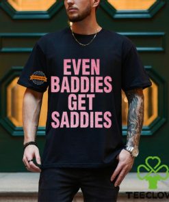 Even A Baddie Gets Saddies Shirt