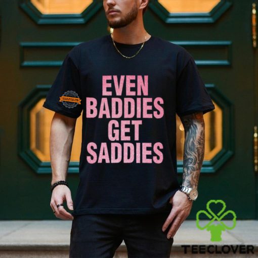 Even A Baddie Gets Saddies Shirt