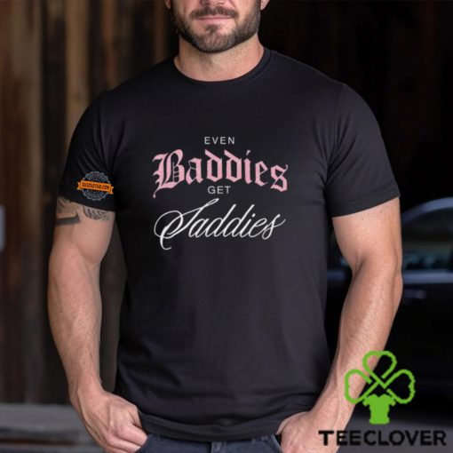 Even Baddies Get Saddies T Shirt