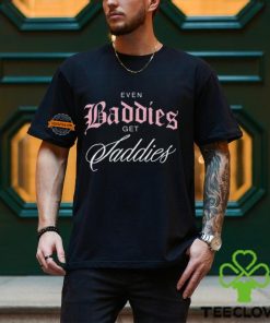 Even Baddies Get Saddies T Shirt