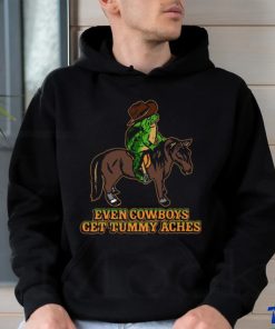 Even Cowboys Get Tummy Aches T Shirt