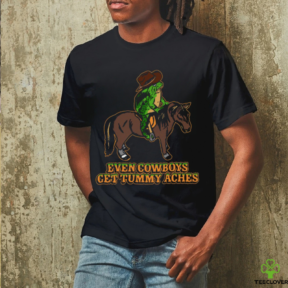 Even Cowboys Get Tummy Aches T Shirt Even Cowboys Get Tummy Aches T Shirt