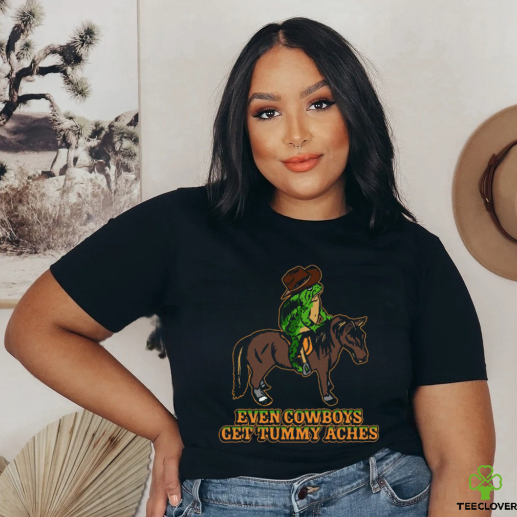 Even Cowboys Get Tummy Aches T Shirt Even Cowboys Get Tummy Aches T Shirt