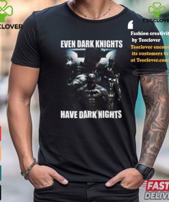 Even Dark Knights Have Dark Nights Shirt