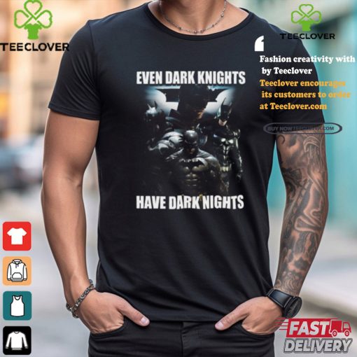Even Dark Knights Have Dark Nights Shirt