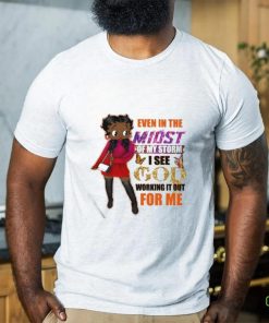 Even In The Midst Of My Storm I See God Working It Out For Me Shirt