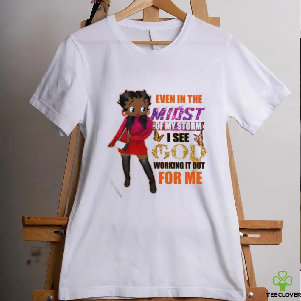 Even In The Midst Of My Storm I See God Working It Out For Me Shirt Even In The Midst Of My Storm I See God Working It Out For Me Shirt