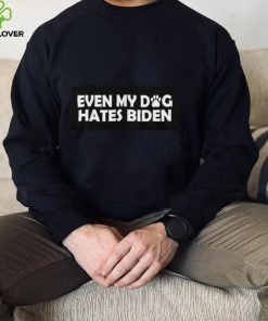 Even My Dog Hates Biden shirt Copy
