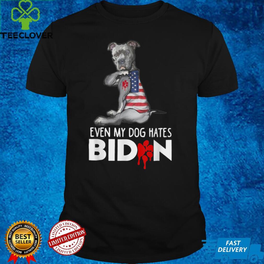 Even My Dog Hates Joe Biden Funny Biden Anti President T Shirt Even My Dog Hates Joe Biden Funny Biden Anti President T Shirt