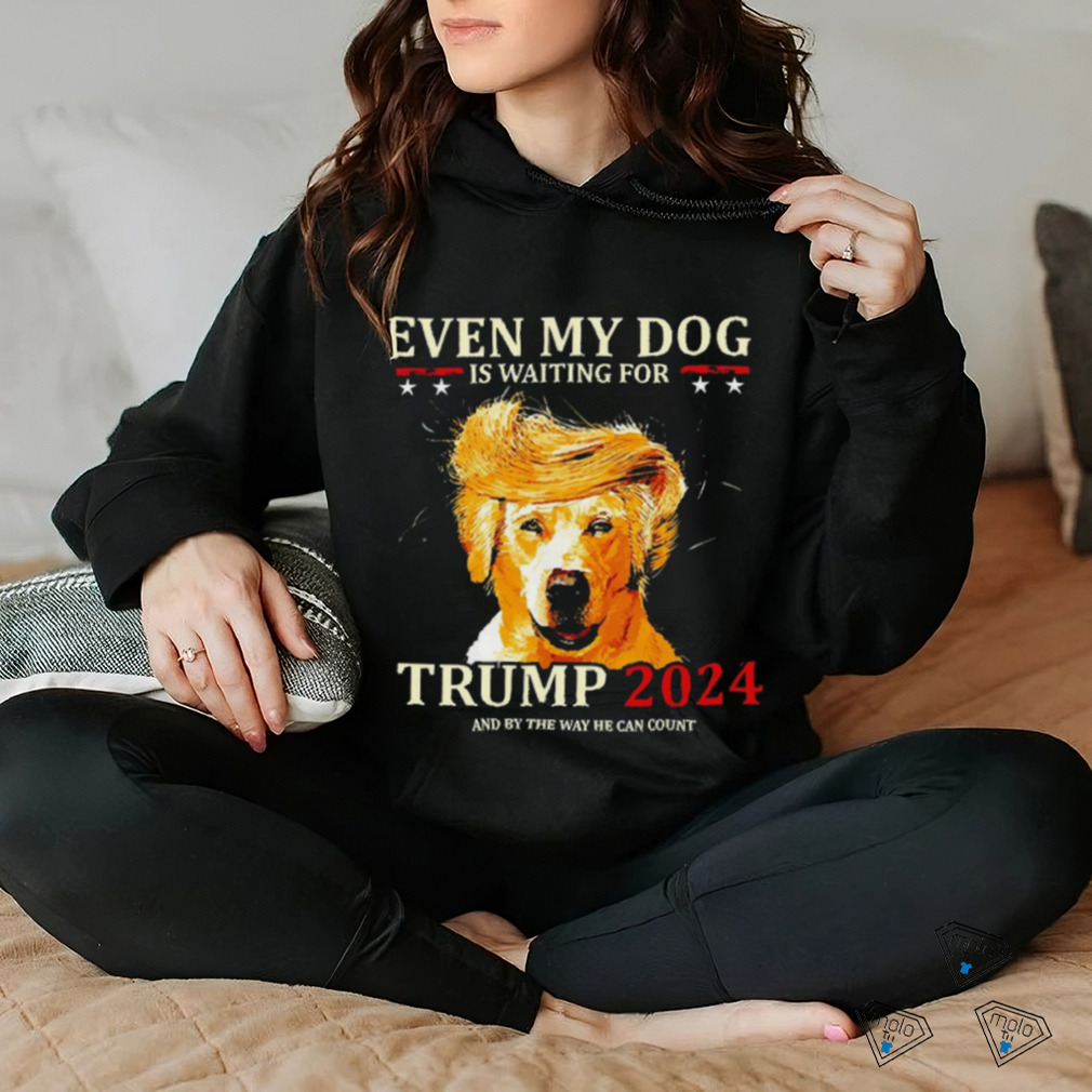 Even my dog is waiting for Trump 2024 shirt Even my dog is waiting for Trump 2024 shirt