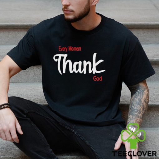 Every Moment Thank God Shirt