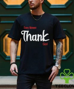 Every Moment Thank God Shirt