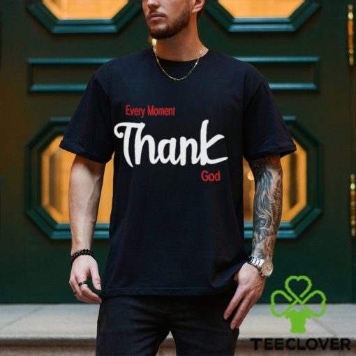 Every Moment Thank God Shirt