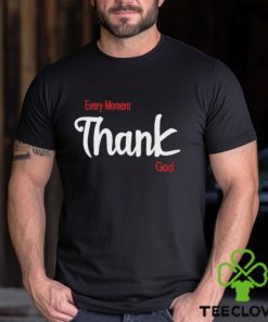 Every Moment Thank God Shirt