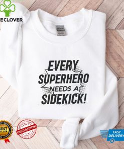 Every Superhero Needs A Sidekick Shirt