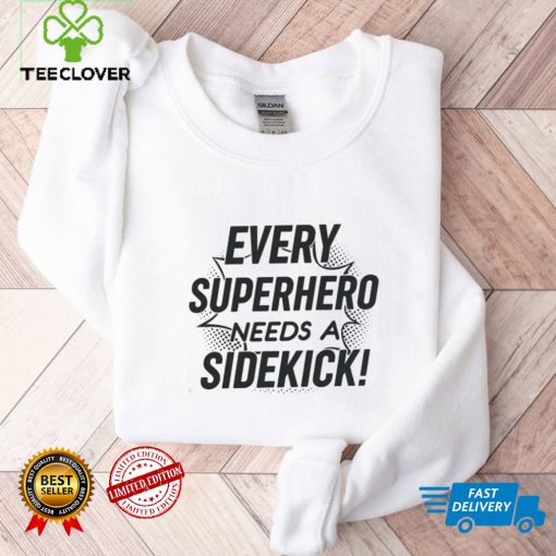 Every Superhero Needs A Sidekick Shirt