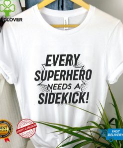 Every Superhero Needs A Sidekick Shirt